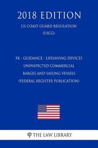 Fr - Guidance - Lifesaving Devices - Uninspected Commercial Barges and Sailing Vessels (Federal Register Publication) (Us Coast Guard Regulation) (Uscg) (2018 Edition)