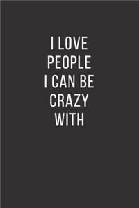 I Love People I Can Be Crazy with