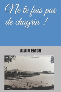 Ne te fais pas de chagrin !