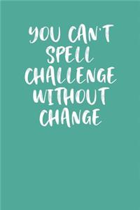 You Can't Spell Challenge Without Change