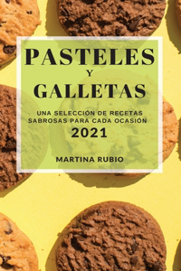 Pasteles Y Galletas 2021 (Cake and Cookie Recipes 2021 Spanish Edition)