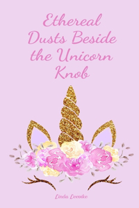 Ethereal Dusts Beside the Unicorn Knob