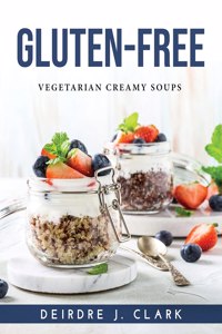 Gluten-Free: Vegetarian Creamy Soups