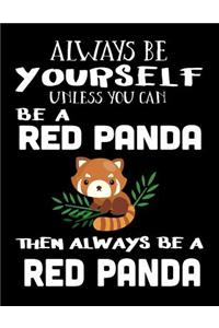 Always Be Yourself Unless You Can Be a Red Panda Then Always Be a Red Panda