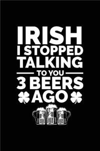 Irish I Stopped Talking To You 3 Beers Ago