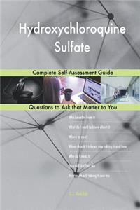 Hydroxychloroquine Sulfate; Complete Self-Assessment Guide