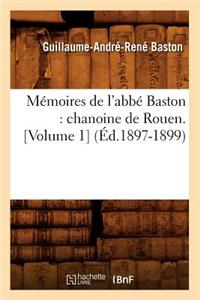 Mémoires de l'Abbé Baston: Chanoine de Rouen. [Volume 1] (Éd.1897-1899)