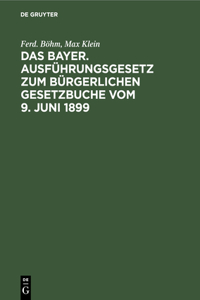 Das Bayer. Ausführungsgesetz Zum Bürgerlichen Gesetzbuche Vom 9. Juni 1899