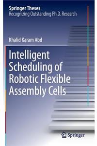 Intelligent Scheduling of Robotic Flexible Assembly Cells