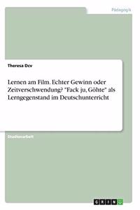 Lernen am Film. Echter Gewinn oder Zeitverschwendung? Fack ju, Göhte als Lerngegenstand im Deutschunterricht