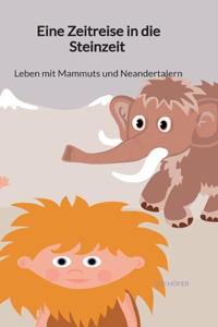 Eine Zeitreise in die Steinzeit - Leben mit Mammuts und Neandertalern