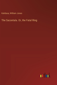 Sacontala. Or, the Fatal Ring