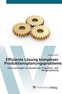 Effiziente Lösung komplexer Produktionsplanungsprobleme