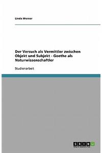 Der Versuch als Vermittler zwischen Objekt und Subjekt - Goethe als Naturwissenschaftler