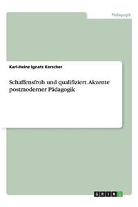 Schaffensfroh und qualifiziert. Akzente postmoderner Pädagogik