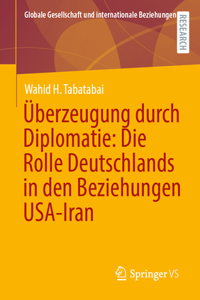 Überzeugung durch Diplomatie: Die Rolle Deutschlands in den Beziehungen USA-Iran