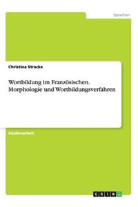 Wortbildung im Französischen. Morphologie und Wortbildungsverfahren