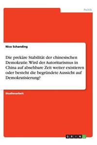 prekäre Stabilität der chinesischen Demokratie. Wird der Autoritarismus in China auf absehbare Zeit weiter existieren oder besteht die begründete Aussicht auf Demokratisierung?