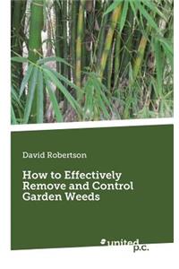 How to Effectively Remove and Control Garden Weeds