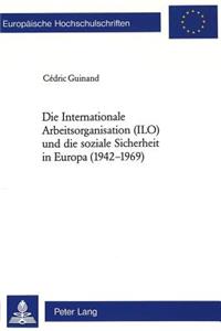 Internationale Arbeitsorganisation (Ilo) Und Die Soziale Sicherheit in Europa (1942-1969)