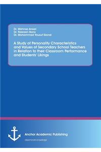 A Study of Personality Characteristics and Values of Secondary School Teachers in Relation to their Classroom Performance and Students' Likings
