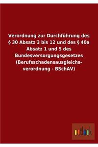 Verordnung zur Durchführung des § 30 Absatz 3 bis 12 und des § 40a Absatz 1 und 5 des Bundesversorgungsgesetzes (Berufsschadensausgleichs- verordnung - BSchAV)