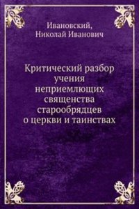Kriticheskij razbor ucheniya nepriemlyuschih svyaschenstva staroobryadtsev o tserkvi i tainstvah
