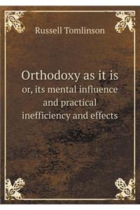 Orthodoxy as It Is Or, Its Mental Influence and Practical Inefficiency and Effects