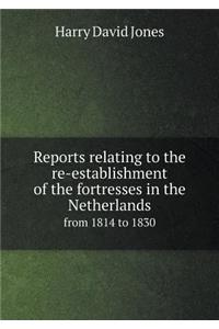 Reports relating to the re-establishment of the fortresses in the Netherlands from 1814 to 1830