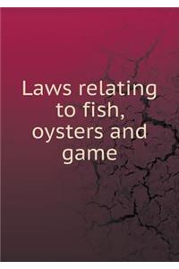 Laws relating to fish, oysters and game