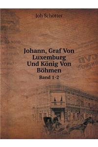 Johann, Graf Von Luxemburg Und König Von Böhmen Band 1-2
