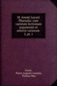 M. Annaei Lucani Pharsalia: cum varietate lectionum argumentis et selectis variorum .