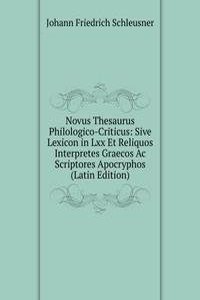 Novus Thesaurus Philologico-Criticus: Sive Lexicon in Lxx Et Reliquos Interpretes Graecos Ac Scriptores Apocryphos