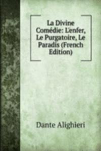 La Divine Comedie: L'enfer, Le Purgatoire, Le Paradis (French Edition)