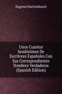 Unos Cuantos Seudonimos De Escritores Espanoles Con Sus Correspondientes Nombres Verdaderos (Spanish Edition)