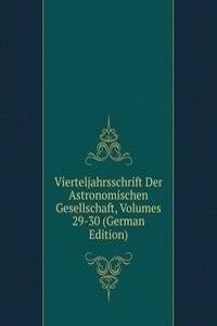 Vierteljahrsschrift Der Astronomischen Gesellschaft, Volumes 29-30 (German Edition)