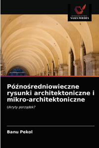 Póznosredniowieczne rysunki architektoniczne i mikro-architektoniczne