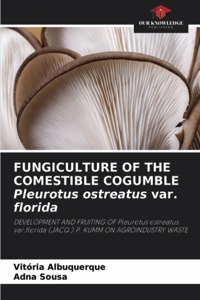 FUNGICULTURE OF THE COMESTIBLE COGUMBLE Pleurotus ostreatus var. florida