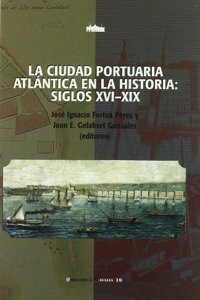La Ciudad Portuaria Atlantica En La Historia: Siglos XVI-XIX