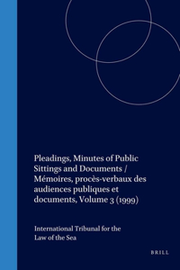 Pleadings, Minutes of Public Sittings and Documents / Mémoires, Procès-Verbaux Des Audiences Publiques Et Documents, Volume 3 (1999)