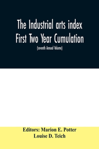 Industrial arts index First Two Year Cumulation (seventh Annual Volume) 1918-1919 Subject Index to a Selected list of Engineering and trade periodicals