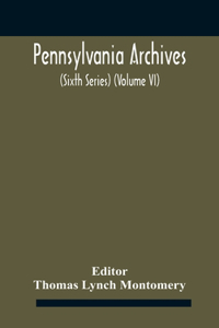 Pennsylvania archives (Sixth Series) (Volume VI)