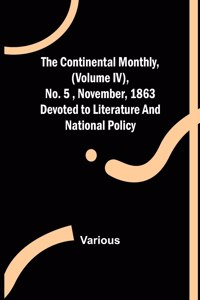 Continental Monthly, (Volume IV), No.5, November, 1863; Devoted to Literature and National Policy.