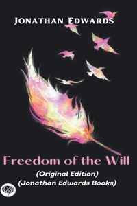 Jonathan Edwards: Freedom of the Will (Original Edition) (Jonathan Edwards Books)