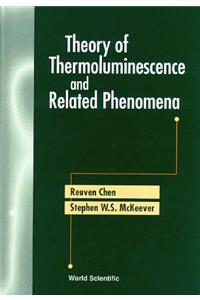 Theory of Thermoluminescence and Related Phenomena