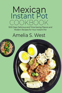 Mexican Instant Pot Cookbook: 1500 Days Delicious and Time-Saving Flavors and Modern Recipes for Your Instant Pot