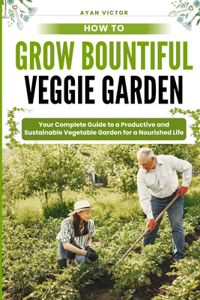 How to Grow Bountiful Veggie Garden