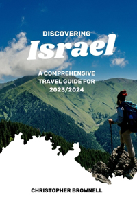 Discovering Israel: A Comprehensive Travel Guide for 2023/2024