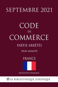 Code de commerce (Partie arretes) (France) (Septembre 2021) Non annote
