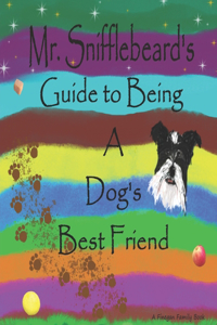 Mr. Snifflebeard's Guide to Being A Dog's Best Friend